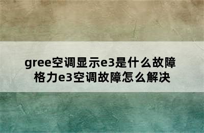 gree空调显示e3是什么故障 格力e3空调故障怎么解决